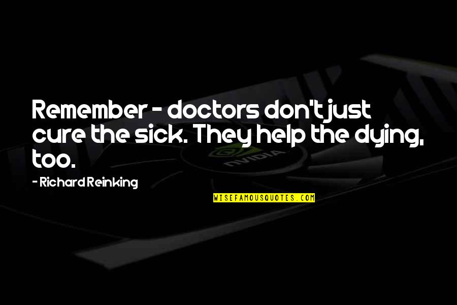 Ut Nnam Sr Cok Quotes By Richard Reinking: Remember - doctors don't just cure the sick. Ut Nnam Sr Cok Quotes By Richard Reinking: Remember - doctors don't just cure the sick.