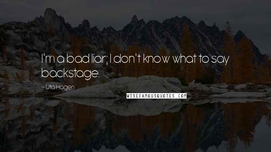 Uta Hagen quotes: I'm a bad liar; I don't know what to say backstage.