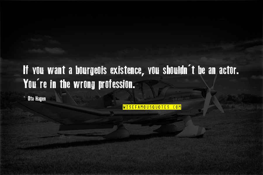 Uta-san Quotes By Uta Hagen: If you want a bourgeois existence, you shouldn't Uta-san Quotes By Uta Hagen: If you want a bourgeois existence, you shouldn't