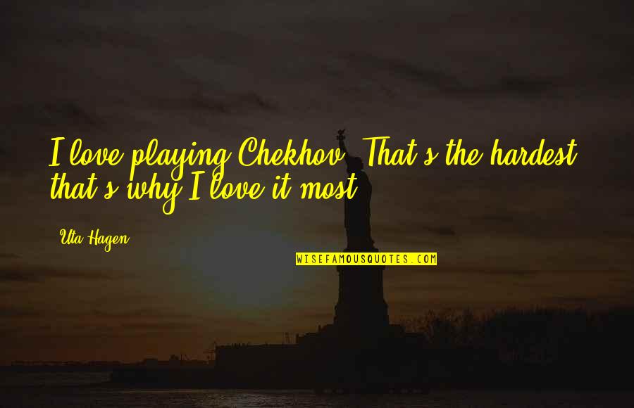 Uta-san Quotes By Uta Hagen: I love playing Chekhov. That's the hardest; that's
