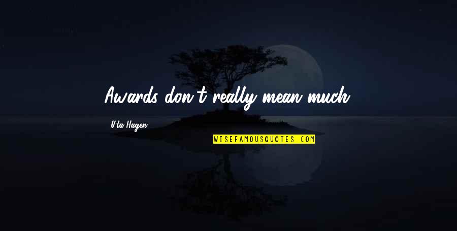 Uta-san Quotes By Uta Hagen: Awards don't really mean much. Uta-san Quotes By Uta Hagen: Awards don't really mean much.