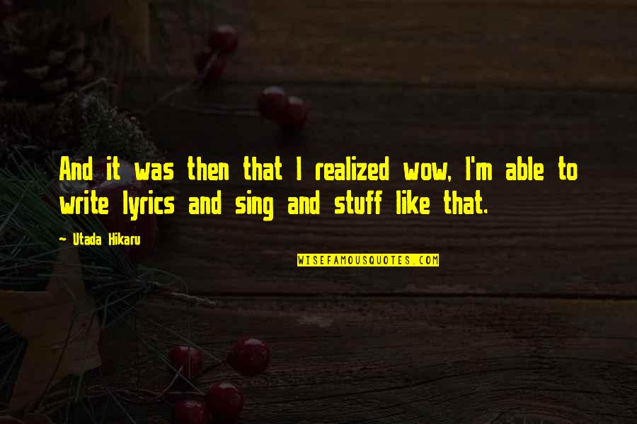 Utada Hikaru Quotes By Utada Hikaru: And it was then that I realized wow,