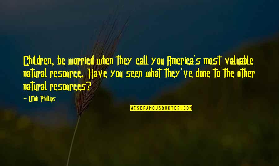 Utah Phillips Quotes By Utah Phillips: Children, be worried when they call you America's Utah Phillips Quotes By Utah Phillips: Children, be worried when they call you America's
