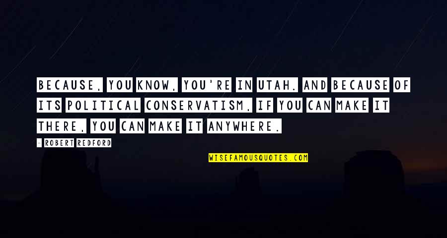 Utah's Quotes By Robert Redford: Because, you know, you're in Utah. And because