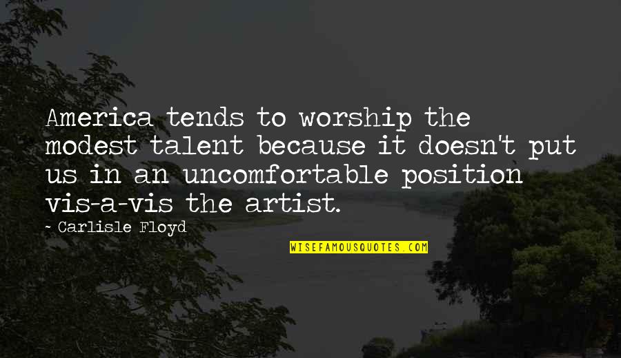 Utajima Quotes By Carlisle Floyd: America tends to worship the modest talent because Utajima Quotes By Carlisle Floyd: America tends to worship the modest talent because