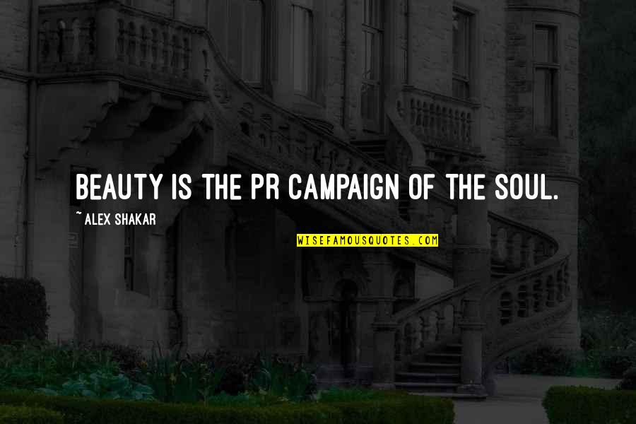 Utak Talangka Quotes By Alex Shakar: Beauty is the PR campaign of the soul.