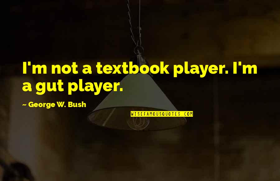 Utakata Naruto Quotes By George W. Bush: I'm not a textbook player. I'm a gut Utakata Naruto Quotes By George W. Bush: I'm not a textbook player. I'm a gut