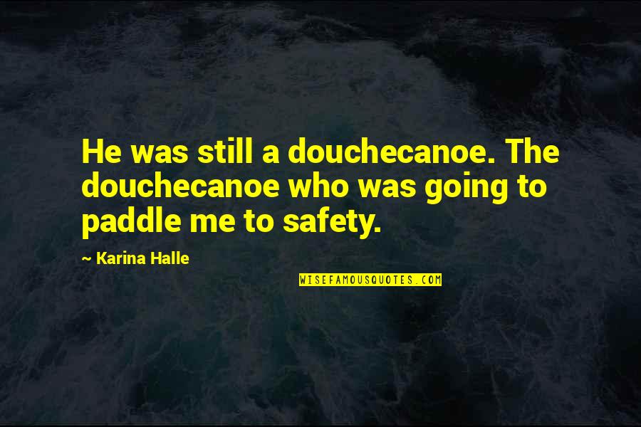 Utakata No Hibi Quotes By Karina Halle: He was still a douchecanoe. The douchecanoe who