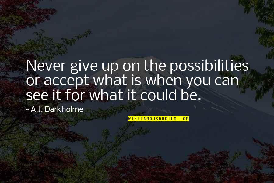 Utakata Quotes By A.J. Darkholme: Never give up on the possibilities or accept Utakata Quotes By A.J. Darkholme: Never give up on the possibilities or accept