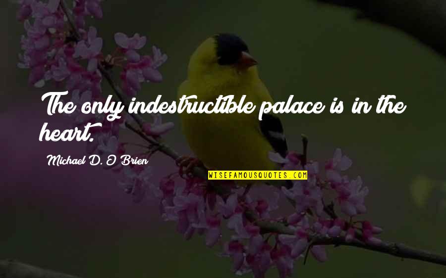 Utaki Wrestling Quotes By Michael D. O'Brien: The only indestructible palace is in the heart. Utaki Wrestling Quotes By Michael D. O'Brien: The only indestructible palace is in the heart.