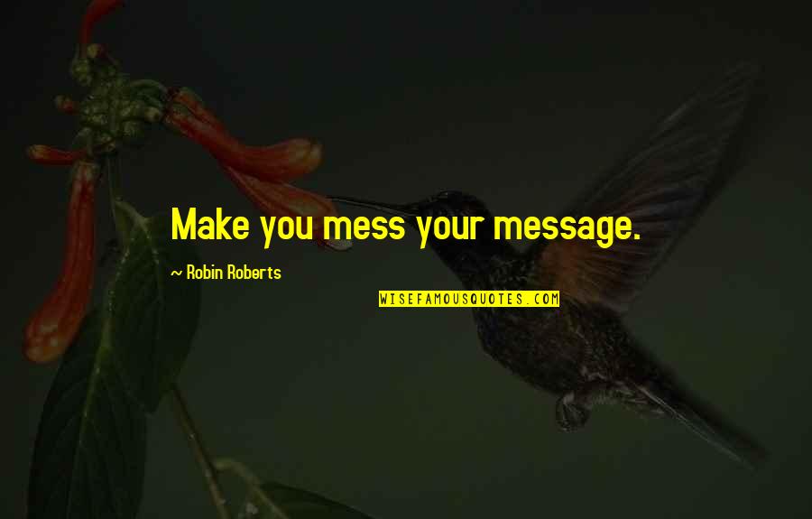 Utaki Wrestling Quotes By Robin Roberts: Make you mess your message.