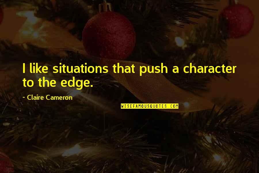 Utakice Quotes By Claire Cameron: I like situations that push a character to