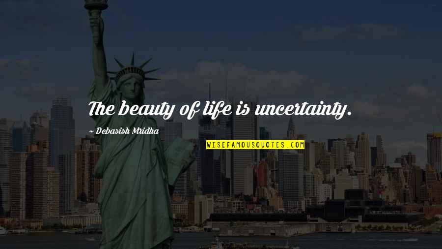 Utako Quotes By Debasish Mridha: The beauty of life is uncertainty. Utako Quotes By Debasish Mridha: The beauty of life is uncertainty.