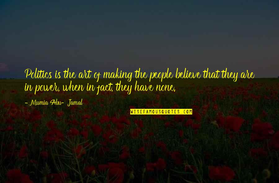 Utalika Quotes By Mumia Abu-Jamal: Politics is the art of making the people Utalika Quotes By Mumia Abu-Jamal: Politics is the art of making the people