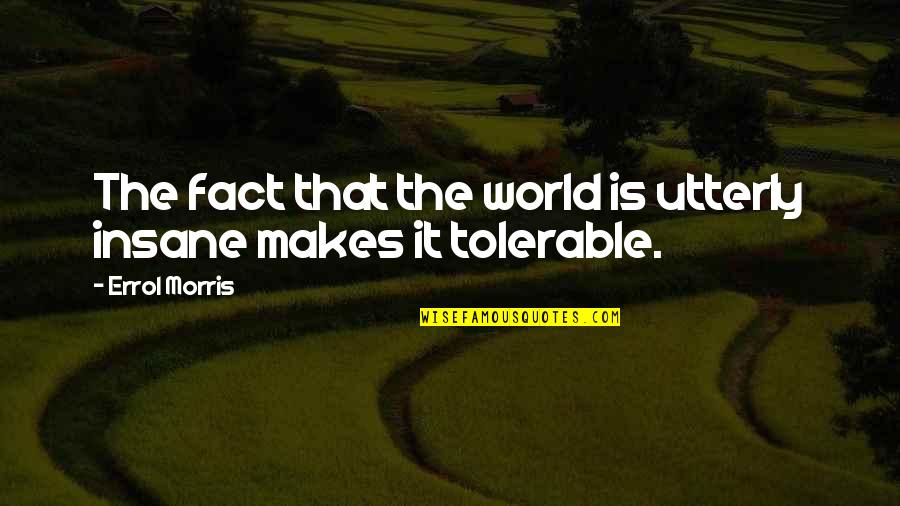 Utamakan Keluarga Quotes By Errol Morris: The fact that the world is utterly insane