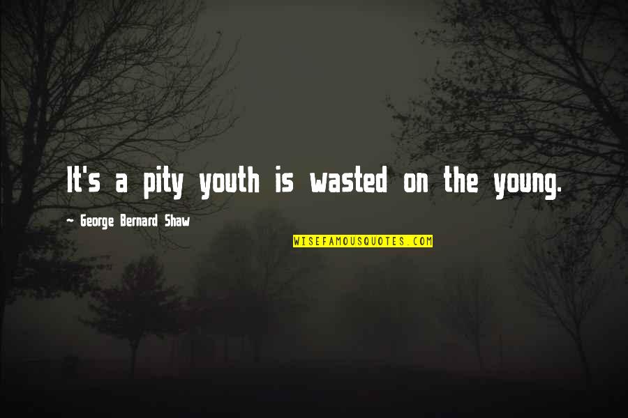 Utamakan Keluarga Quotes By George Bernard Shaw: It's a pity youth is wasted on the