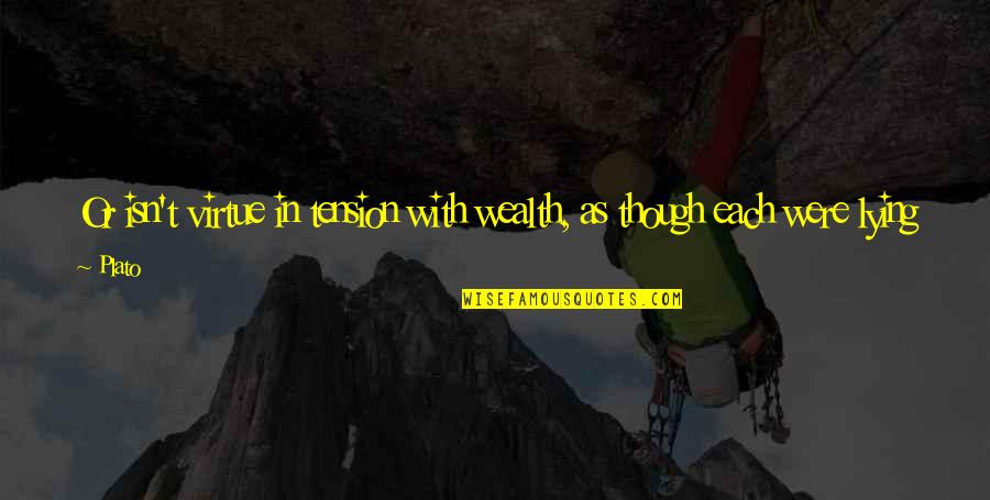Utamakan Keluarga Quotes By Plato: Or isn't virtue in tension with wealth, as
