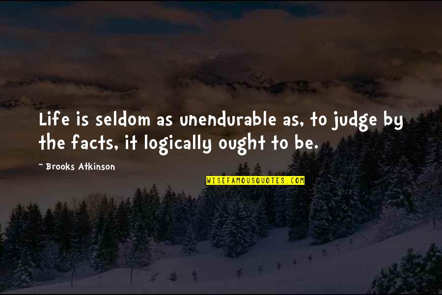 Utan Quotes By Brooks Atkinson: Life is seldom as unendurable as, to judge