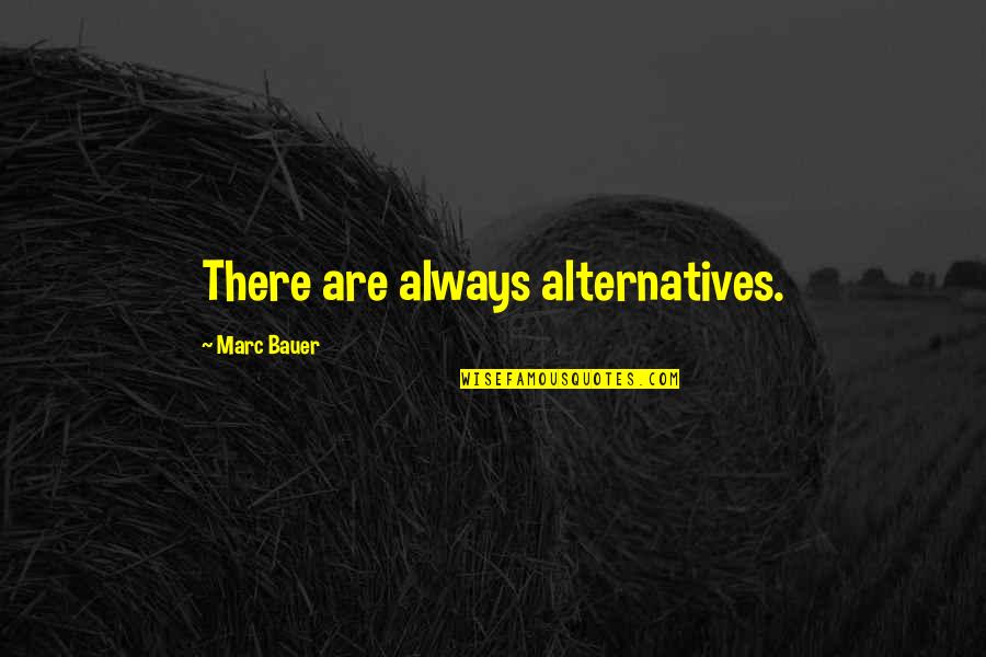 Utan Quotes By Marc Bauer: There are always alternatives.