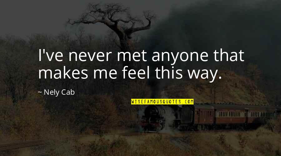 Utandiran Quotes By Nely Cab: I've never met anyone that makes me feel