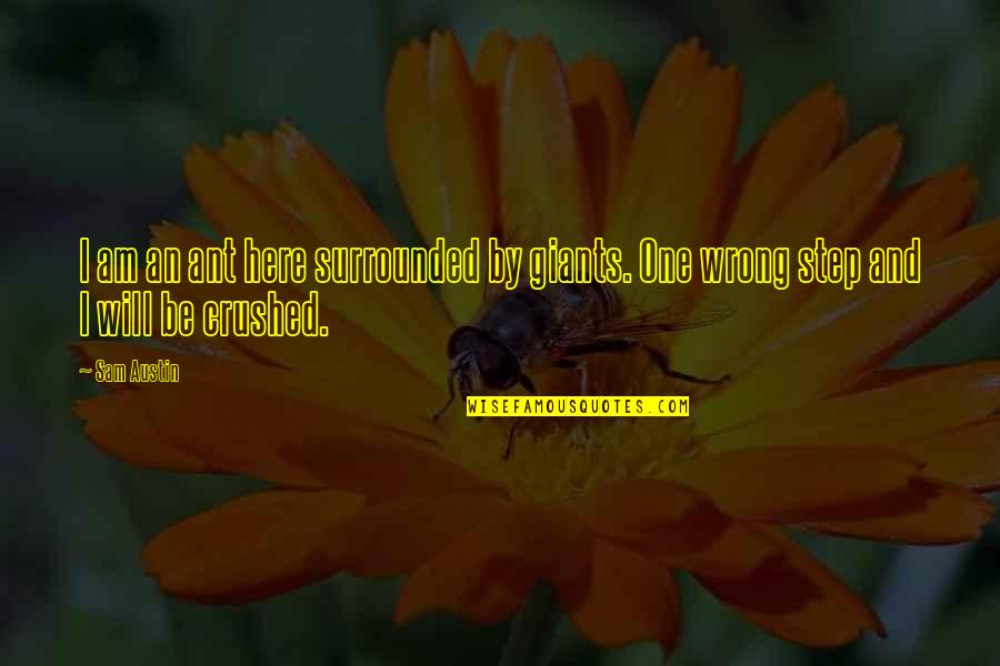 Utandiran Quotes By Sam Austin: I am an ant here surrounded by giants.