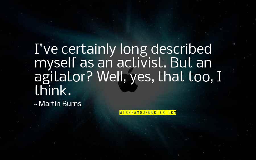 Utandu Quotes By Martin Burns: I've certainly long described myself as an activist. Utandu Quotes By Martin Burns: I've certainly long described myself as an activist.