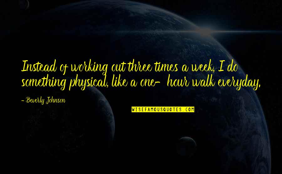 Utang Mo Bayaran Mo Quotes By Beverly Johnson: Instead of working out three times a week,