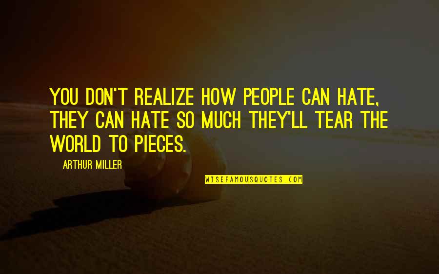Utang Quotes By Arthur Miller: You don't realize how people can hate, they Utang Quotes By Arthur Miller: You don't realize how people can hate, they