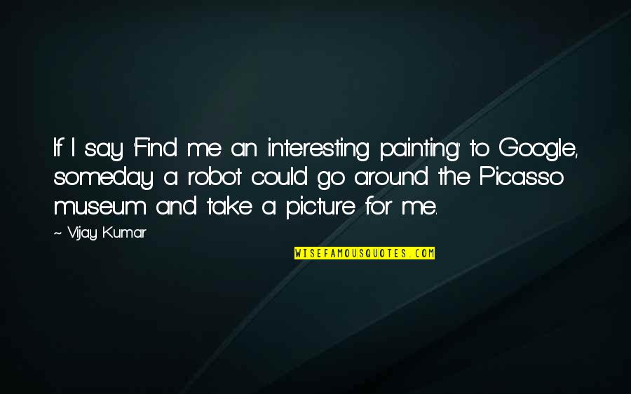 Utangard Quotes By Vijay Kumar: If I say 'Find me an interesting painting' Utangard Quotes By Vijay Kumar: If I say 'Find me an interesting painting'