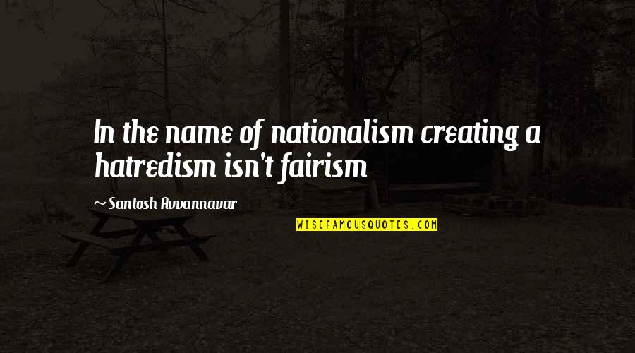 Utanmak Ne Quotes By Santosh Avvannavar: In the name of nationalism creating a hatredism