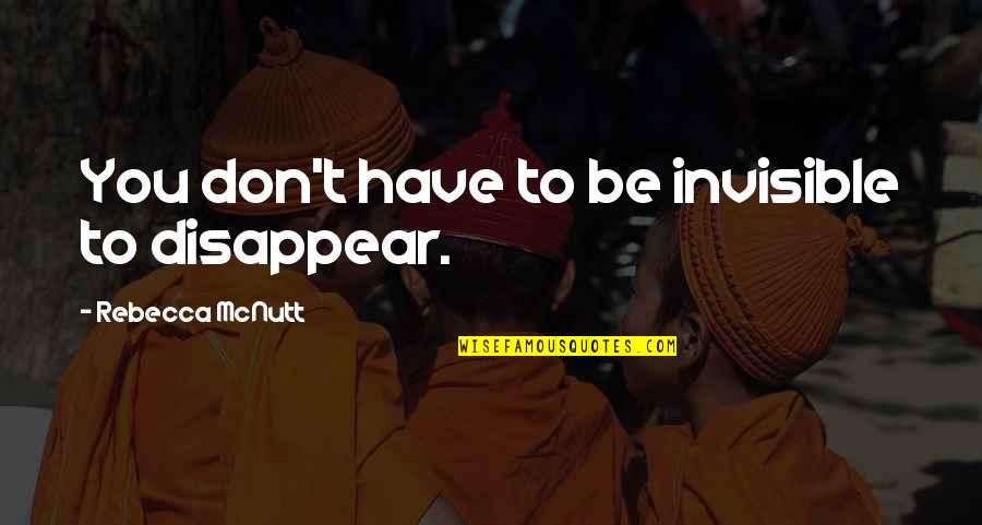 Utanr Kisr Herra Quotes By Rebecca McNutt: You don't have to be invisible to disappear. Utanr Kisr Herra Quotes By Rebecca McNutt: You don't have to be invisible to disappear.