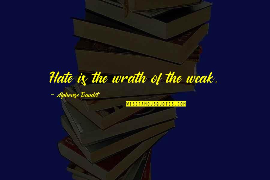 Utanr Kisr Uneyti Quotes By Alphonse Daudet: Hate is the wrath of the weak. Utanr Kisr Uneyti Quotes By Alphonse Daudet: Hate is the wrath of the weak.
