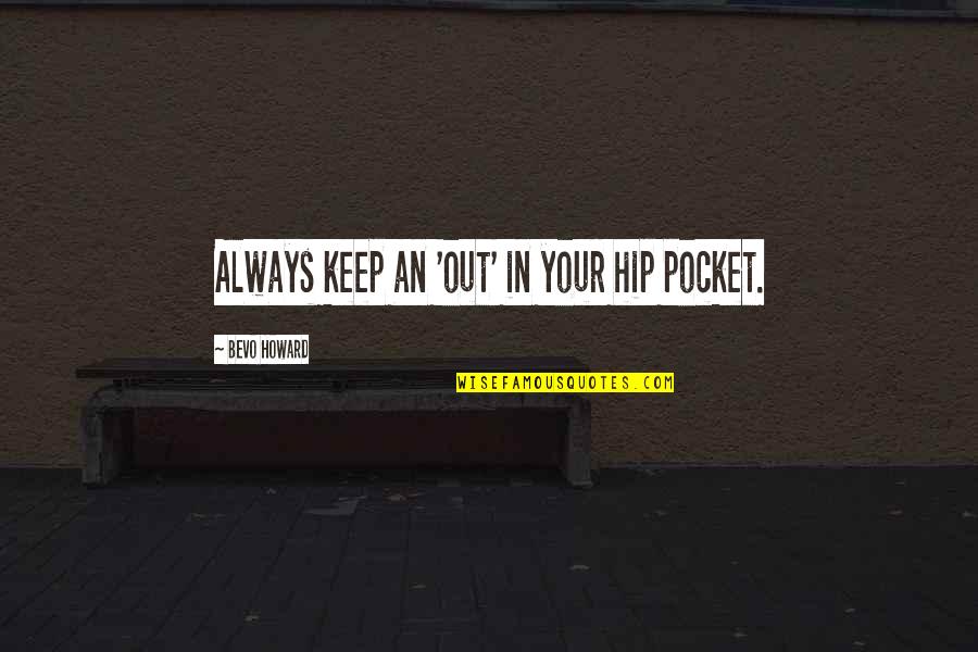 Utans Quotes By Bevo Howard: Always keep an 'out' in your hip pocket.