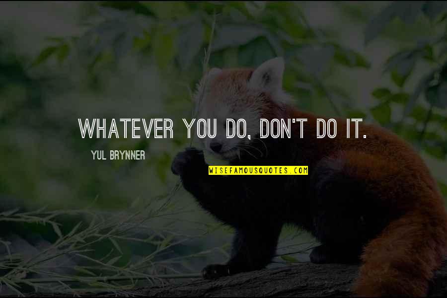 Utara Bahasa Quotes By Yul Brynner: Whatever you do, don't do it.
