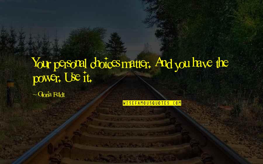 Utara Selatan Quotes By Gloria Feldt: Your personal choices matter. And you have the