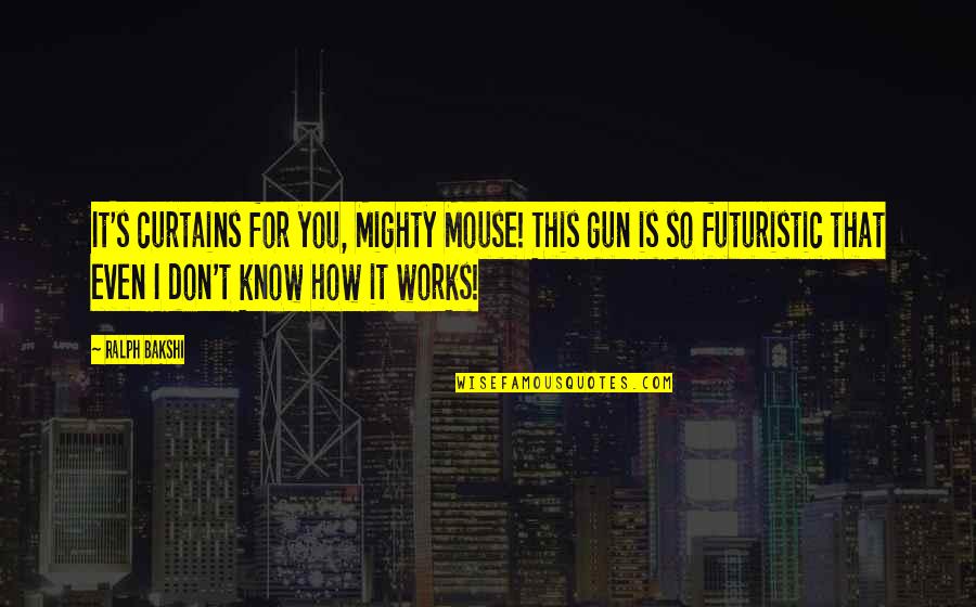 Utaratibu In English Quotes By Ralph Bakshi: It's curtains for you, Mighty Mouse! This gun Utaratibu In English Quotes By Ralph Bakshi: It's curtains for you, Mighty Mouse! This gun