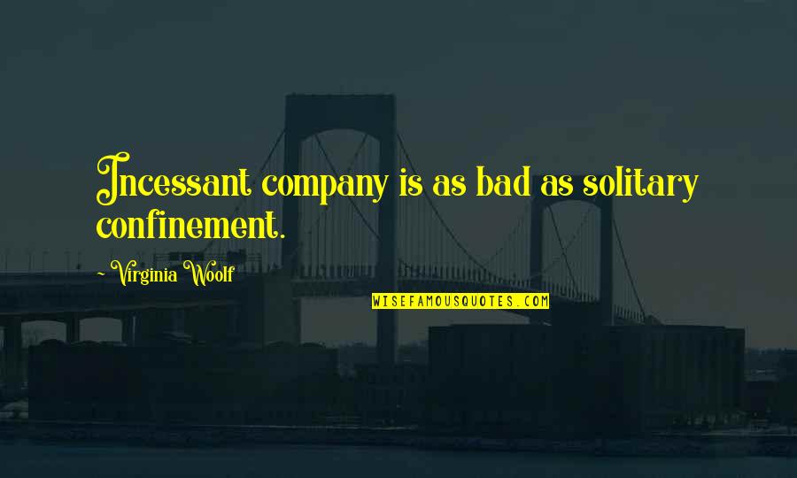 Utaratibu In English Quotes By Virginia Woolf: Incessant company is as bad as solitary confinement. Utaratibu In English Quotes By Virginia Woolf: Incessant company is as bad as solitary confinement.