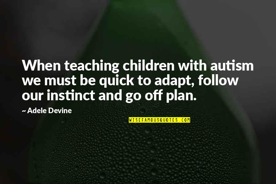 Utatane Download Quotes By Adele Devine: When teaching children with autism we must be Utatane Download Quotes By Adele Devine: When teaching children with autism we must be