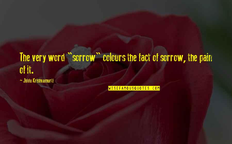 Utaz K Quotes By Jiddu Krishnamurti: The very word "sorrow" colours the fact of
