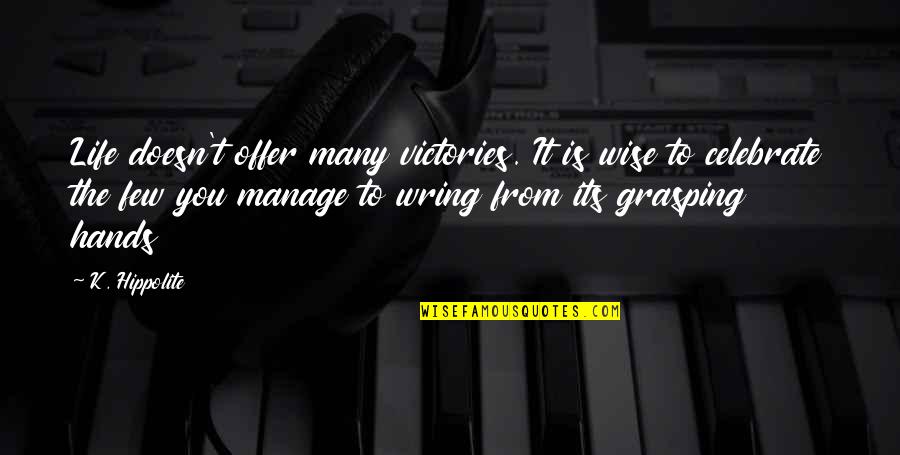 Utcanevek Quotes By K. Hippolite: Life doesn't offer many victories. It is wise Utcanevek Quotes By K. Hippolite: Life doesn't offer many victories. It is wise