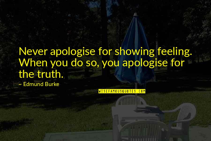Utcn Etti Quotes By Edmund Burke: Never apologise for showing feeling. When you do