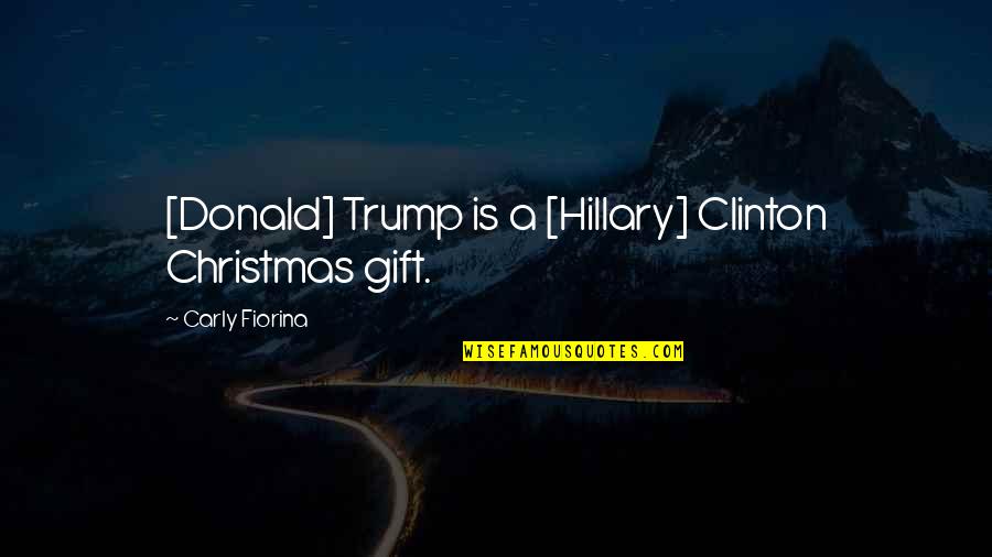 Utcn Sinu Quotes By Carly Fiorina: [Donald] Trump is a [Hillary] Clinton Christmas gift.