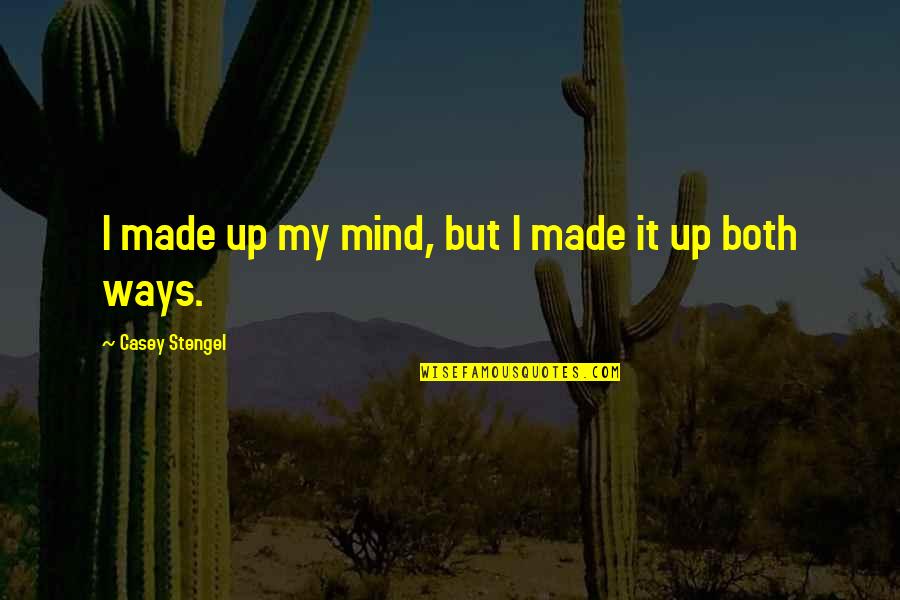 Utd Library Quotes By Casey Stengel: I made up my mind, but I made