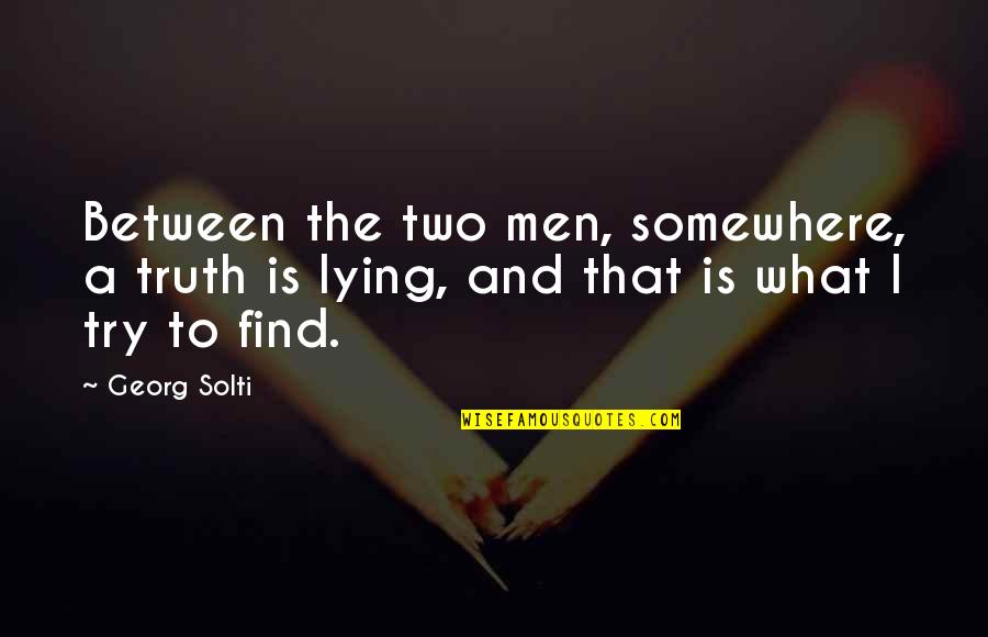 Utd Library Quotes By Georg Solti: Between the two men, somewhere, a truth is
