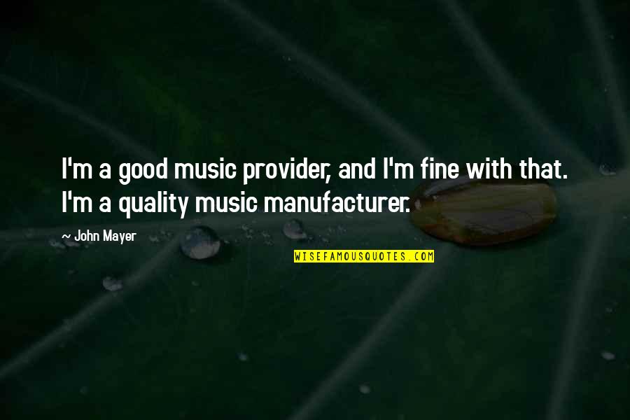 Utd Library Quotes By John Mayer: I'm a good music provider, and I'm fine