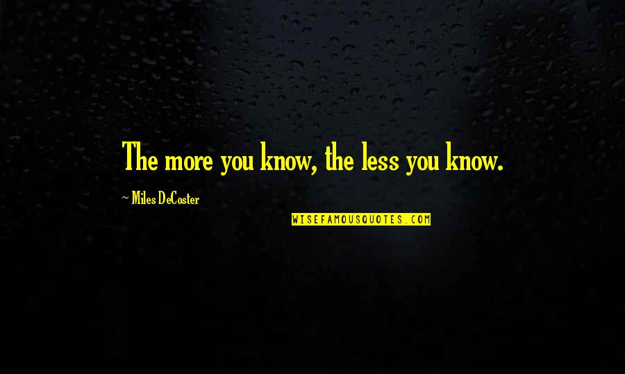 Utecht Construction Quotes By Miles DeCoster: The more you know, the less you know. Utecht Construction Quotes By Miles DeCoster: The more you know, the less you know.