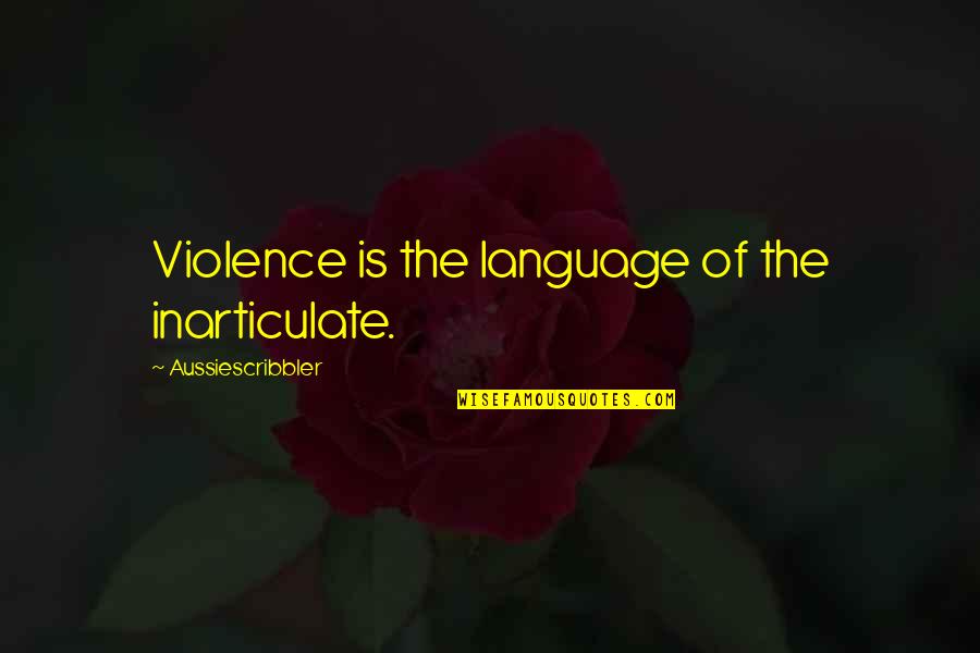 Utecht Produce Quotes By Aussiescribbler: Violence is the language of the inarticulate.