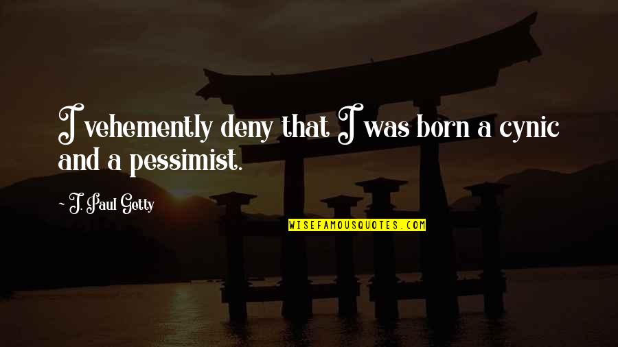 Uteites Quotes By J. Paul Getty: I vehemently deny that I was born a