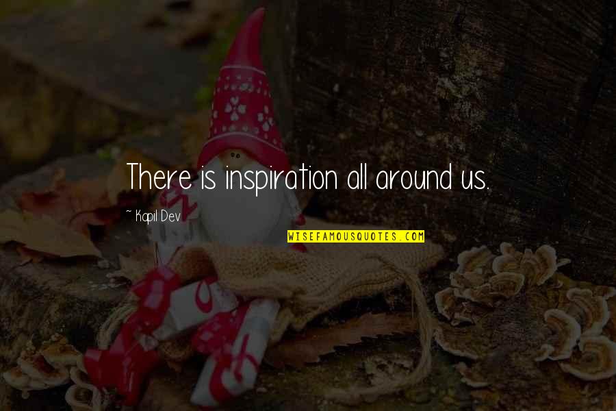 Uteites Quotes By Kapil Dev: There is inspiration all around us.