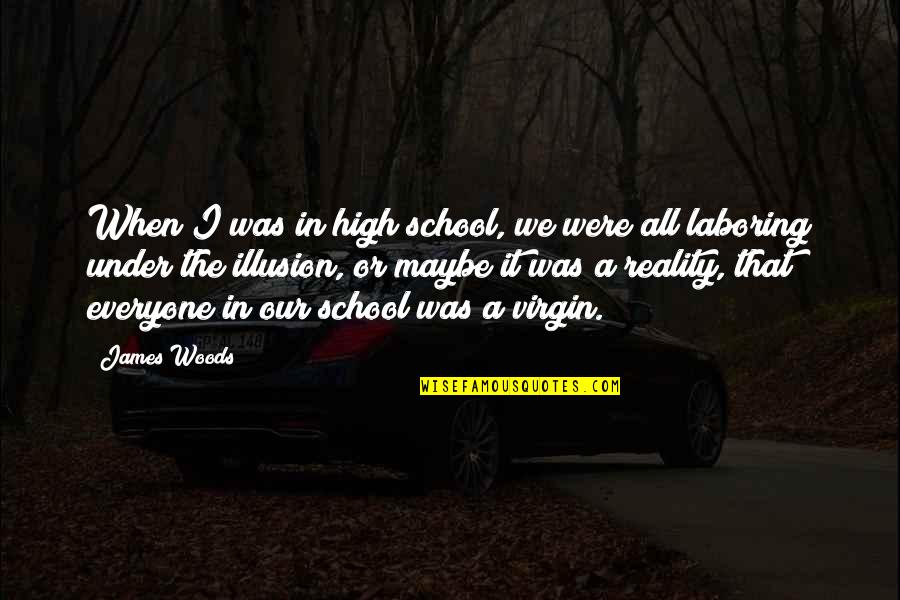 Utelating Quotes By James Woods: When I was in high school, we were